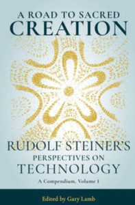 A Road To Sacred Creation: Rudolf Steiner'S Perspectives On Technology