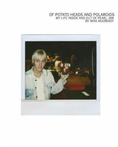 Of Potato Heads And Polaroids: My Life Inside And Out Of Pearl Jam Of Potato Heads And Polaroids: My Life Inside And Out Of Pearl Jam