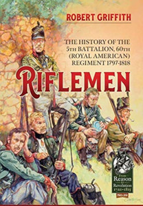 Riflemen: The History Of The 5Th Battalion, 60Th (Royal American) Regiment - 1797-1818