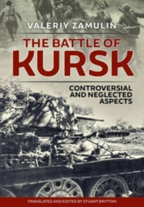 The Battle Of Kursk: Controversial And Neglected Aspects The Battle Of Kursk: Controversial And Neglected Aspects