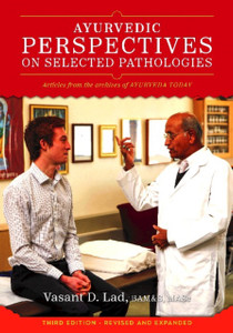 Ayurvedic Perspectives On Selected Pathologies: An Anthology Of Essential Reading From Ayurveda Today