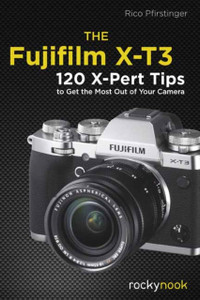 The Fujifilm X-T3: 120 X-Pert Tips To Get The Most Out Of Your Camera