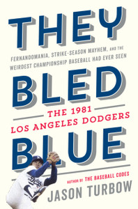 They Bled Blue: Fernandomania, Strike-Season Mayhem, and the Weirdest Championship Baseball Had Ever Seen: The 1981 Los Angeles Dodgers