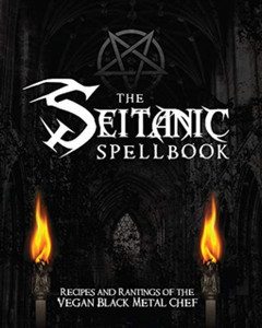 The Seitanic Spellbook: Recipes And Rantings Of The Vegan Black Metal Chef