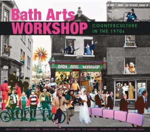 Bath Arts Workshop: Counterculture In The 1970S Bath Arts Workshop: Counterculture In The 1970S