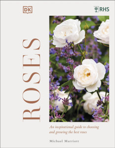 Rhs Roses: An Inspirational Guide To Choosing And Growing The Best Roses