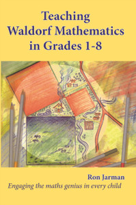 Teaching Waldorf Mathematics In Grades 1-8: Engaging The Maths Genius In Every Child Teaching Waldorf Mathematics In Grades 1-8: Engaging The Maths Genius In Every Child