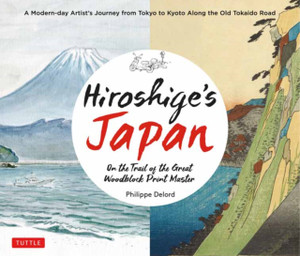 Hiroshige'S Japan: On The Trail Of The Great Woodblock Print Master - A Modern-Day Artist'S Journey On The Old Tokaido Road Hiroshige'S Japan: On The Trail Of The Great Woodblock Print Master - A Modern-Day Artist'S Journey On The Old Tokaido Road