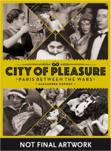 City Of Pleasure: Paris Between The Wars City Of Pleasure: Paris Between The Wars