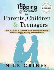 The Tapping Solution For Parents, Children & Teenagers: How To Let Go Of Excessive Stress, Anxiety And Worry And Raise Happy, Healthy, Resilient Families The Tapping Solution For Parents, Children & Teenagers: How To Let Go Of Excessive Stress, Anxiety And Worry And Raise Happy, Healthy, Resilient Families