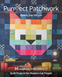 Purr-Fect Patchwork: 16 Applique, Embroidery & Quilt Projects For Modern Cat People