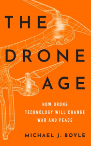 The Drone Age: How Drone Technology Will Change War And Peace The Drone Age: How Drone Technology Will Change War And Peace