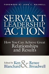 Servant Leadership In Action: How You Can Achieve Great Relationships And Results