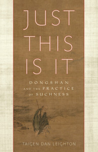 Just This Is It: Dongshan And The Practice Of Suchness Just This Is It: Dongshan And The Practice Of Suchness