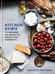Kitchen Remix: 75 Recipes For Making The Most Of Your Ingredients Kitchen Remix: 75 Recipes For Making The Most Of Your Ingredients