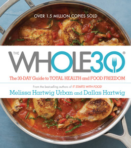 The Whole30: The 30-Day Guide To Total Health And Food Freedom The Whole30: The 30-Day Guide To Total Health And Food Freedom