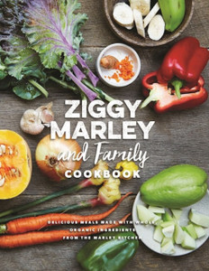 Ziggy Marley And Family Cookbook: Whole, Organic Ingredients And Delicious Meals From The Marley Kitchen Ziggy Marley And Family Cookbook: Whole, Organic Ingredients And Delicious Meals From The Marley Kitchen
