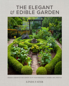 The Elegant And Edible Garden: Design A Dream Kitchen Garden To Fit Your Personality, Desires, And Lifestyle