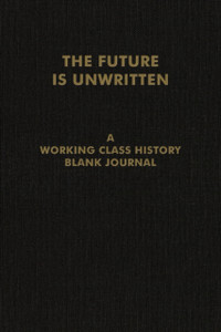 The Future Is Unwritten: A Working Class History Blank Journal