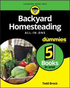 Backyard Homesteading All-In-One For Dummies Backyard Homesteading All-In-One For Dummies