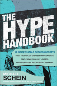 The Hype Handbook: 12 Indispensable Success Secrets From The World'S Greatest Propagandists, Self-Promoters, Cult Leaders, Mischief Makers, And Boundary Breakers