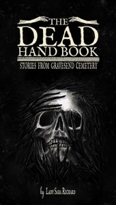 The Dead Hand Book: Stories From Gravesend Cemetary The Dead Hand Book: Stories From Gravesend Cemetary