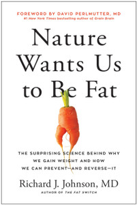 Nature Wants Us To Be Fat: The Surprising Science Behind Why We Gain Weight And How We Can Prevent--And Reverse--It Nature Wants Us To Be Fat: The Surprising Science Behind Why We Gain Weight And How We Can Prevent--And Reverse--It