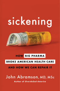 Sickening: How Big Pharma Broke American Health Care And How We Can Repair It Sickening: How Big Pharma Broke American Health Care And How We Can Repair It