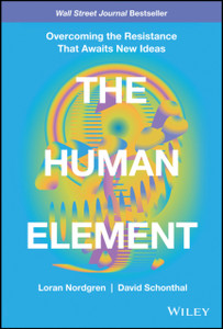 The Human Element: Overcoming The Resistance That Awaits New Ideas The Human Element: Overcoming The Resistance That Awaits New Ideas