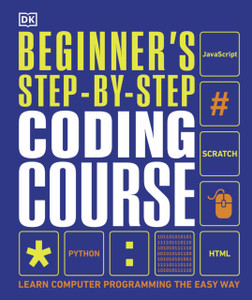 Beginner'S Step-By-Step Coding Course: Learn Computer Programming The Easy Way
