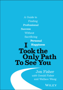 I Took the Only Path To See You: A Guide to Finding Professional Success Without Sacrificing Personal Happiness