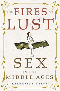 The Fires Of Lust: Sex In The Middle Ages The Fires Of Lust: Sex In The Middle Ages