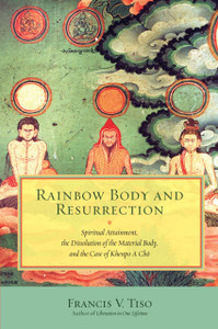 Rainbow Body And Resurrection: Spiritual Attainment, The Dissolution Of The Material Body, And The Case Of Khenpo A Choe
