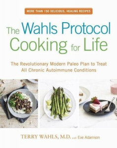 The Wahls Protocol Cooking For Life: The Revolutionary Modern Paleo Plan To Treat All Chronic Autoimmune Conditions The Wahls Protocol Cooking For Life: The Revolutionary Modern Paleo Plan To Treat All Chronic Autoimmune Conditions
