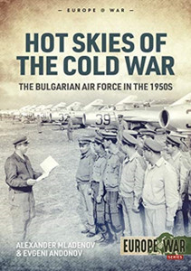 Hot Skies Of The Cold War: The Bulgarian Air Force In The 1950S Hot Skies Of The Cold War: The Bulgarian Air Force In The 1950S