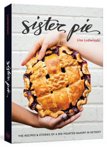 Sister Pie: Recipes And Stories From The Detroit Bakery