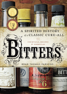 Bitters: A Spirited History Of A Classic Cure-All, With Cocktails, Recipes, And Formulas