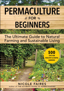 Permaculture For Beginners: The Ultimate Guide To Natural Farming And Sustainable Living