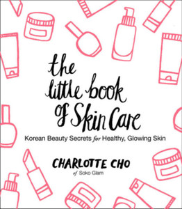 The Little Book Of Skin Care: Korean Beauty Secrets For Healthy, Glowing Skin