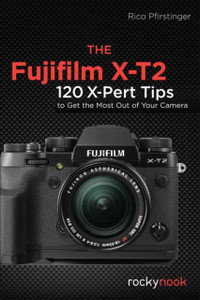 The Fujifilm X-T2: 120 X-Pert Tips To Get The Most Out Of Your Camera