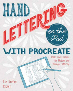 Hand Lettering On The Ipad With Procreate: Ideas And Lessons For Modern And Vintage Lettering