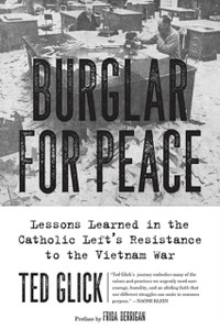 Burglar For Peace: Lessons Learned In The Catholic Left'S Resistance To The Vietnam War Burglar For Peace: Lessons Learned In The Catholic Left'S Resistance To The Vietnam War
