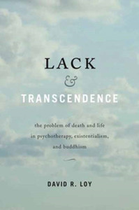 Lack And Transcendence: The Problem Of Death And Life In Psychotherapy, Existentialism, And Buddhism
