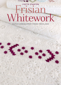 Frisian Whitework: Dutch Embroidery From Friesland Frisian Whitework: Dutch Embroidery From Friesland
