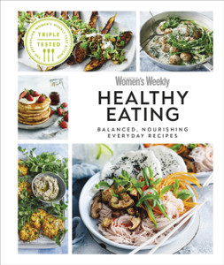 Australian Women'S Weekly Healthy Eating: Balanced, Nourishing Everyday Recipes Australian Women'S Weekly Healthy Eating: Balanced, Nourishing Everyday Recipes