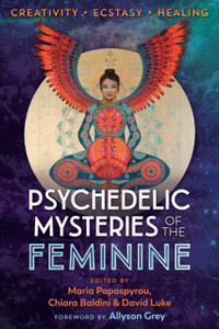 Psychedelic Mysteries Of The Feminine: Creativity, Ecstasy, And Healing