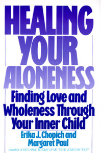 Healing Your Aloneness Finding Love And Wholeness Through Your Inner Chi Ld Healing Your Aloneness Finding Love And Wholeness Through Your Inner Chi Ld