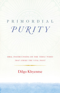 Primordial Purity: Oral Instructions On The Three Words That Strike The Vital Point