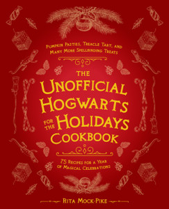 The Unofficial Hogwarts For The Holidays Cookbook: Pumpkin Pasties, Treacle Tart, And Many More Spellbinding Treats