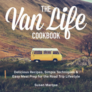 The Van Life Cookbook: Delicious Recipes, Simple Techniques And Easy Meal Prep For The Road Trip Lifestyle The Van Life Cookbook: Delicious Recipes, Simple Techniques And Easy Meal Prep For The Road Trip Lifestyle